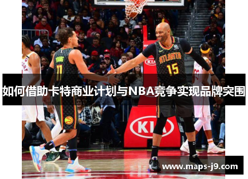 如何借助卡特商业计划与NBA竞争实现品牌突围