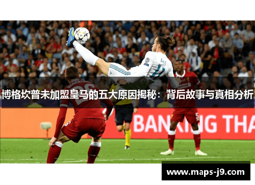 博格坎普未加盟皇马的五大原因揭秘：背后故事与真相分析