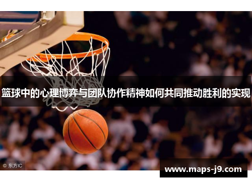 篮球中的心理博弈与团队协作精神如何共同推动胜利的实现