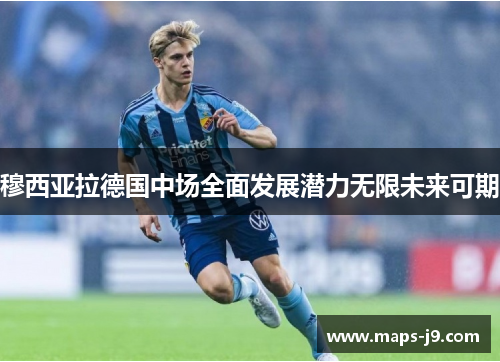 穆西亚拉德国中场全面发展潜力无限未来可期