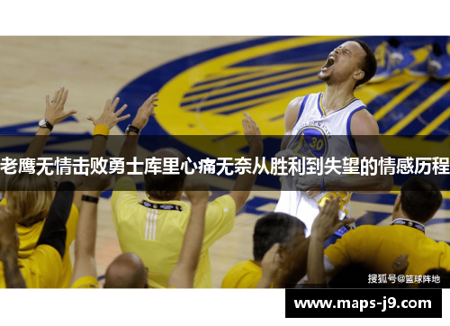 老鹰无情击败勇士库里心痛无奈从胜利到失望的情感历程