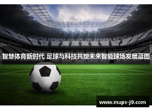 智慧体育新时代 足球与科技共塑未来智能球场发展蓝图