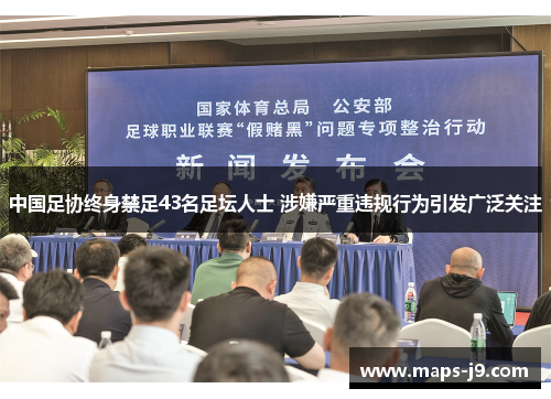 中国足协终身禁足43名足坛人士 涉嫌严重违规行为引发广泛关注