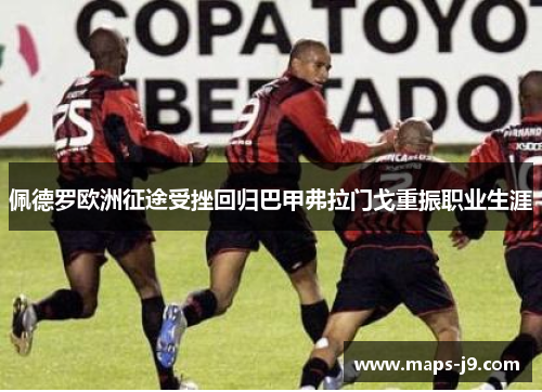 佩德罗欧洲征途受挫回归巴甲弗拉门戈重振职业生涯