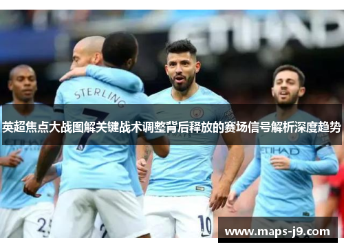 英超焦点大战图解关键战术调整背后释放的赛场信号解析深度趋势
