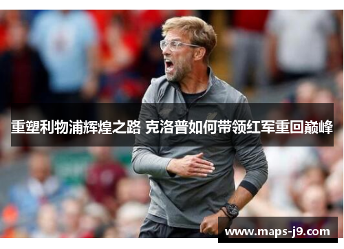 重塑利物浦辉煌之路 克洛普如何带领红军重回巅峰